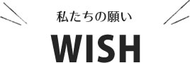 私たちの願い WISH