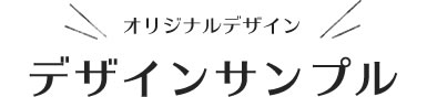 オリジナルデザイン デザインサンプル