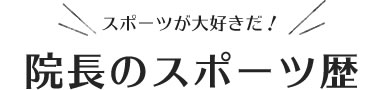 スポーツが大好きだ！院長のスポーツ歴