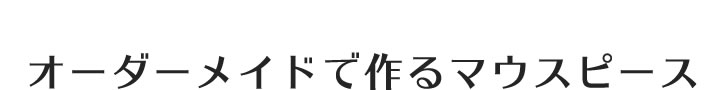 オーダーメイドで作るマウスピース